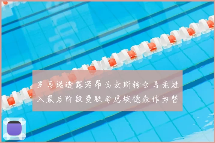 罗马诺透露若昂戈麦斯转会马竞进入最后阶段曼联考虑埃德森作为替代人选