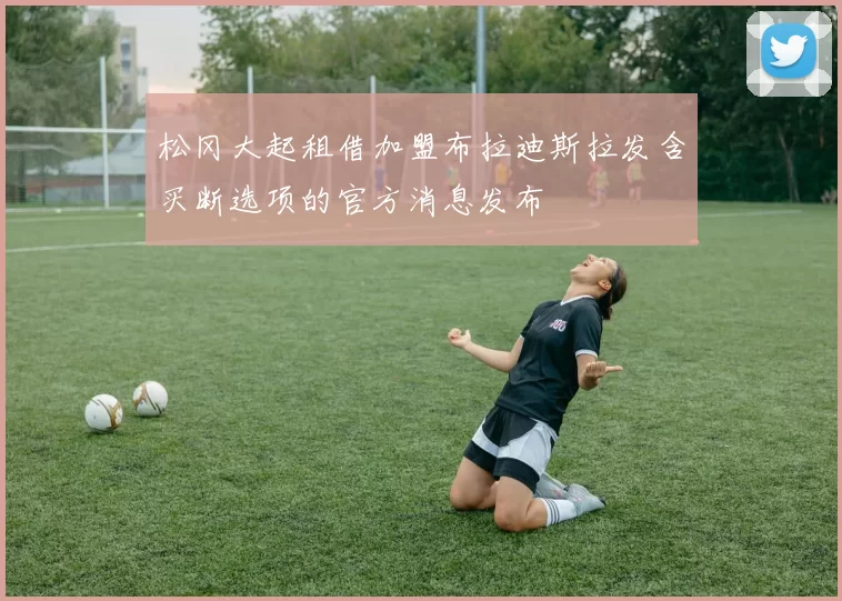 松冈大起租借加盟布拉迪斯拉发含买断选项的官方消息发布