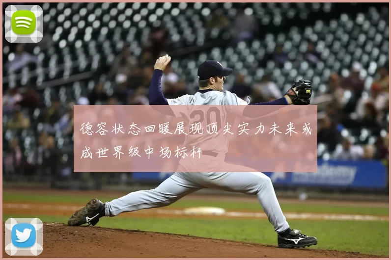德容状态回暖展现顶尖实力未来或成世界级中场标杆