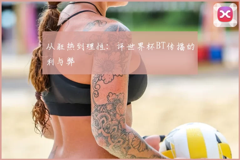 从狂热到理性:评世界杯BT传播的利与弊