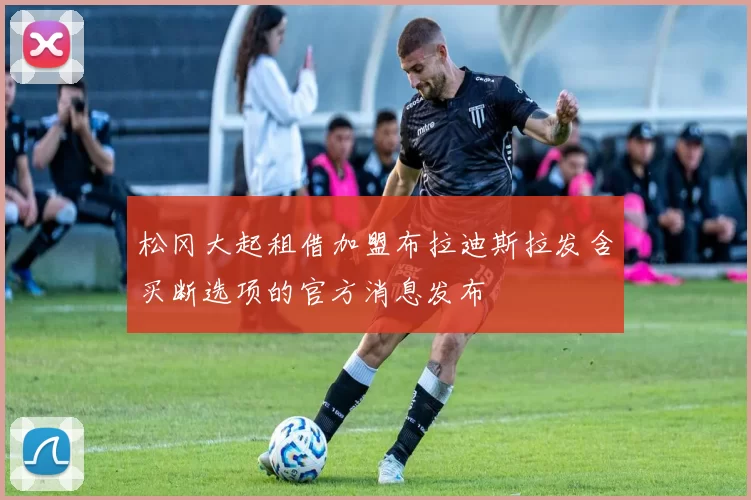 松冈大起租借加盟布拉迪斯拉发含买断选项的官方消息发布
