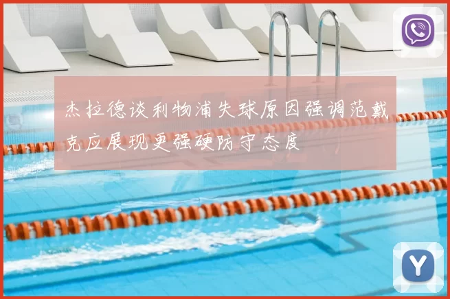 杰拉德谈利物浦失球原因强调范戴克应展现更强硬防守态度