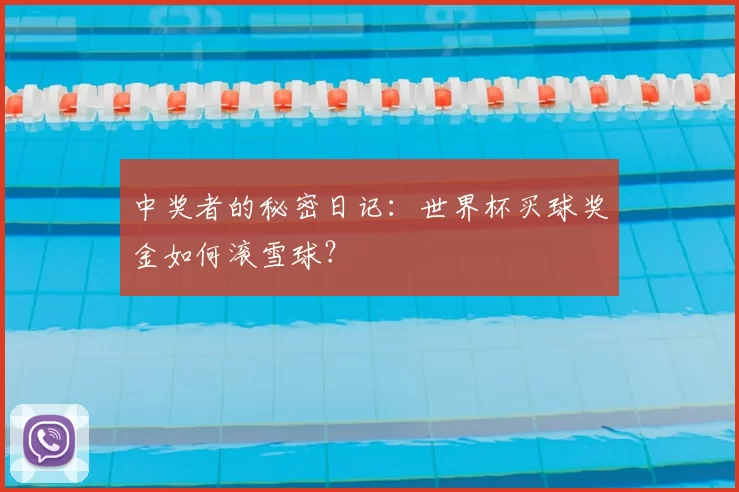 中奖者的秘密日记:世界杯买球奖金如何滚雪球?