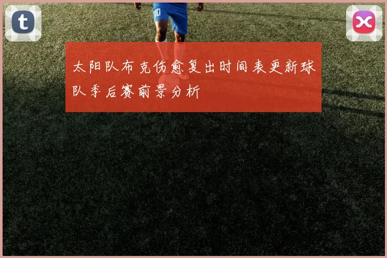 太阳队布克伤愈复出时间表更新球队季后赛前景分析
