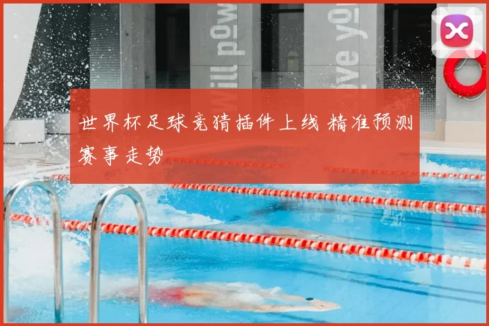 世界杯足球竞猜插件上线 精准预测赛事走势