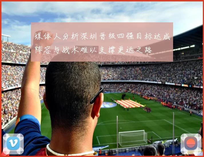 媒体人分析深圳晋级四强目标达成阵容与战术难以支撑更远之路