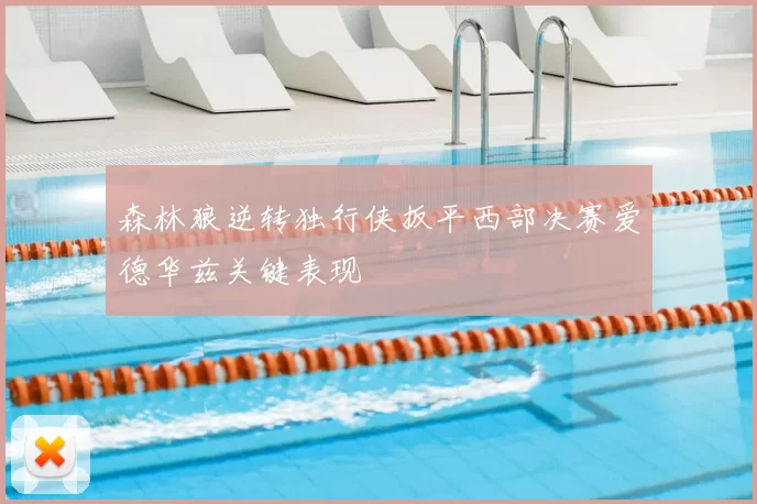 森林狼逆转独行侠扳平西部决赛爱德华兹关键表现