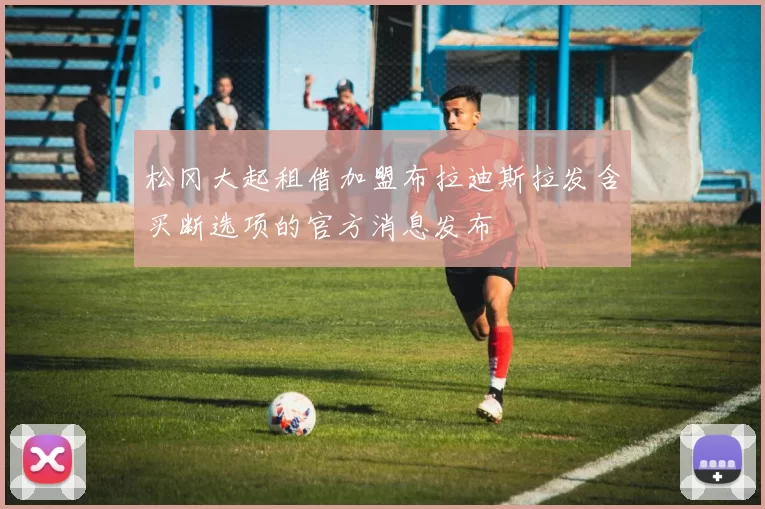 松冈大起租借加盟布拉迪斯拉发含买断选项的官方消息发布