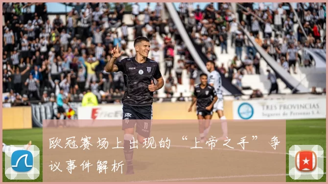 欧冠赛场上出现的“上帝之手”争议事件解析