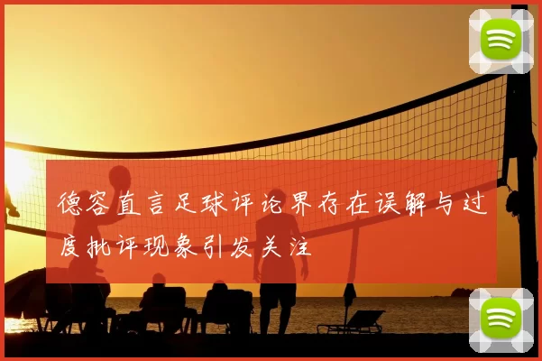 德容直言足球评论界存在误解与过度批评现象引发关注