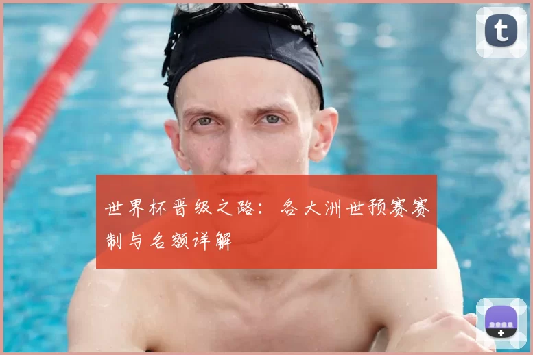 世界杯晋级之路：各大洲世预赛赛制与名额详解